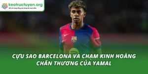 Cựu Sao Barcelona Va Chạm Kinh Hoàng - Chấn Thương Của Yamal Cựu sao Barcelona va chạm kinh hoàng