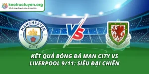 Kết quả bóng đá Man City vs Liverpool 9/11