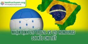 Nhận Định U17 Brazil Vs U17 Honduras - Soi Kèo Chi Tiết Nhận Định U17 Brazil Vs U17 Honduras - Soi Kèo Chi Tiết
