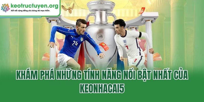 KeoNhaCai5 - Tỷ Lệ Kèo Nhà Cái 5 Chuẩn Mới Nhất 24/7 Khám phá những tính năng nổi bật nhất của Keonhacai5