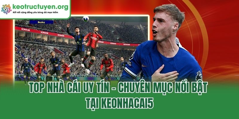 KeoNhaCai5 - Tỷ Lệ Kèo Nhà Cái 5 Chuẩn Mới Nhất 24/7 Top nhà cái uy tín - Chuyên mục nổi bật tại Keonhacai5