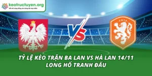 Tỷ Lệ Kèo Trận Ba Lan vs Hà Lan 14/11 – Long Hổ Tranh Đấu Tỷ Lệ Kèo Trận Ba Lan vs Hà Lan 14/11
