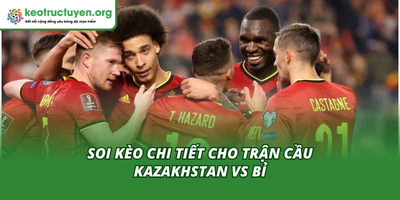 Tỷ Lệ Kèo Trận Kazakhstan Vs Bỉ 15/11 – Lúc Quỷ Đỏ Thị Uy Nhận định chuyên sâu qua tỷ lệ kèo trận Kazakhstan vs Bỉ 15/11