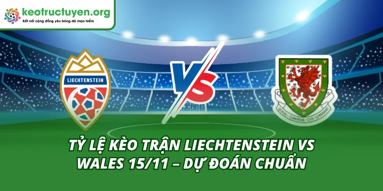 Tỷ Lệ Kèo Trận Liechtenstein Vs Wales 15/11