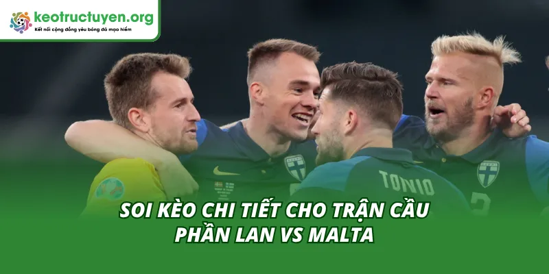 Tỷ Lệ Kèo Trận Phần Lan Vs Malta 14/11: Cửa Sáng Cho Bet Thủ Nhận định và dự đoán kết quả tỷ lệ kèo trận Phần Lan vs Malta 14/11