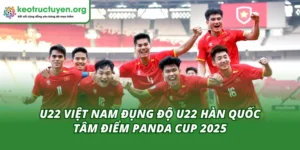 U22 Việt Nam Đụng Độ U22 Hàn Quốc - Tâm Điểm Panda Cup 2025 U22 Việt Nam đụng độ U22 Hàn Quốc