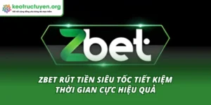 Zbet Rút Tiền Siêu Tốc Tiết Kiệm Thời Gian Cực Hiệu Quả ZBET rút tiền siêu tốc