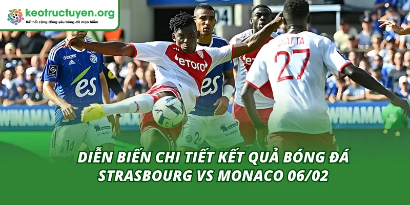 Phân Tích Kết Quả Bóng Đá Strasbourg vs Monaco 06/02 Diễn biến của trận đấu Strasbourg vs Monaco 06/02