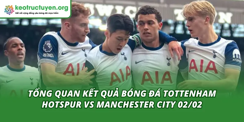 Kết Quả Bóng Đá Tottenham Vs Man City 02/02 Chi Tiết Nhất Rượt đuổi tỷ số đầy cảm xúc giữa Tottenham và Man City