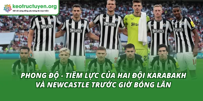 Phong độ của hai đội Karabakh và Newcastle trước trận ngày 19/02