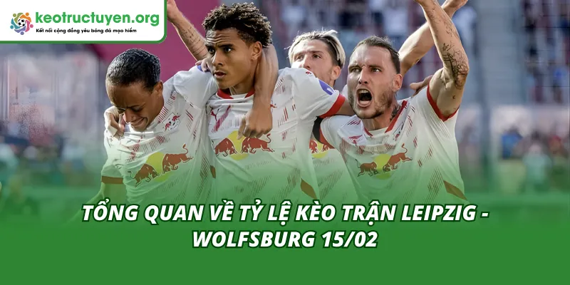 Tỷ Lệ Kèo Trận Leipzig - Wolfsburg 15/02 – Sức Mạnh Áp Đảo Cái nhìn tổng quan về tỷ lệ kèo trận Leipzig - Wolfsburg 15/02