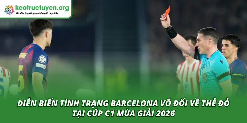Barcelona vô đối về thẻ đỏ tại Cúp C1: Kỷ lục buồn và bài toán kỷ luật nan giải Diễn biến sự việc Barcelona nhiều thẻ đỏ tại Cúp C1