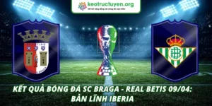 Kết quả bóng đá SC Braga - Real Betis 09/04