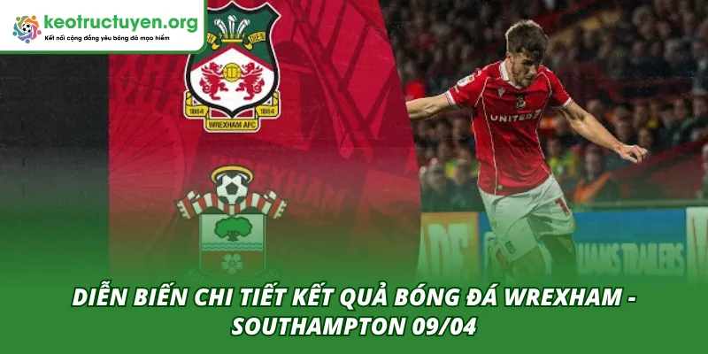 Diễn biến chi tiết hai hiệp đấu của trận Wrexham - Southampton 09/04