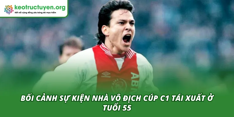 Nhà Vô Địch Cúp C1 Tái Xuất Ở Tuổi 55: Bản Lĩnh Huyền thoại Bối cảnh sự việc Nhà vô địch Cúp C1 tái xuất