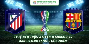 Tỷ Lệ Kèo Trận Atletico Madrid VS Barcelona 15/04 – Góc Nhìn Tỷ lệ kèo trận Atletico Madrid VS Barcelona 15/04