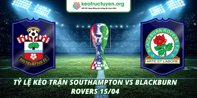 Tỷ lệ kèo trận Southampton VS Blackburn Rovers 15/04