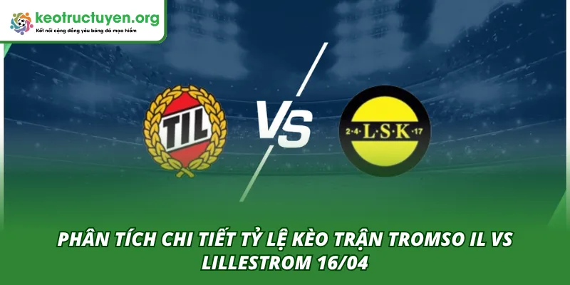 Tỷ Lệ Kèo Trận Tromso IL VS Lillestrom 16/04 – Góc Nhìn Sâu Phân tích chi tiết trận Tromso IL VS Lillestrom 16/04 từ chuyên gia