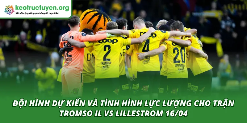 Tỷ Lệ Kèo Trận Tromso IL VS Lillestrom 16/04 – Góc Nhìn Sâu Đội hình ra sân dự kiến của hai đội trận Tromso IL VS Lillestrom 16/04