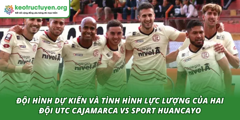Tỷ Lệ Kèo Trận UTC Cajamarca VS Sport Huancayo 16/04 Đội hình dự kiến ra sân của hai đội UTC Cajamarca VS Sport Huancayo 16/04